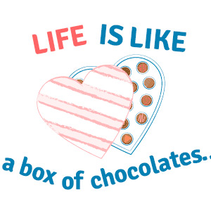 Life is like a box of choocolates